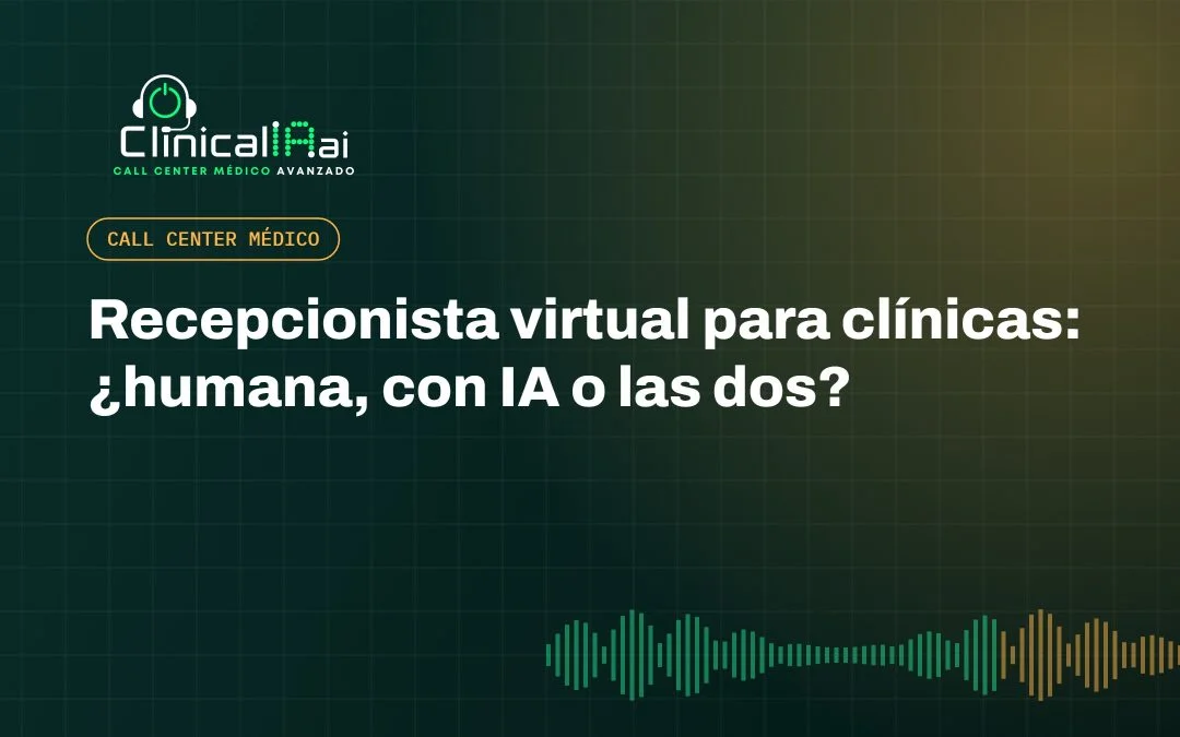 Recepcionista virtual para clínicas: ¿humana, con IA o las dos?