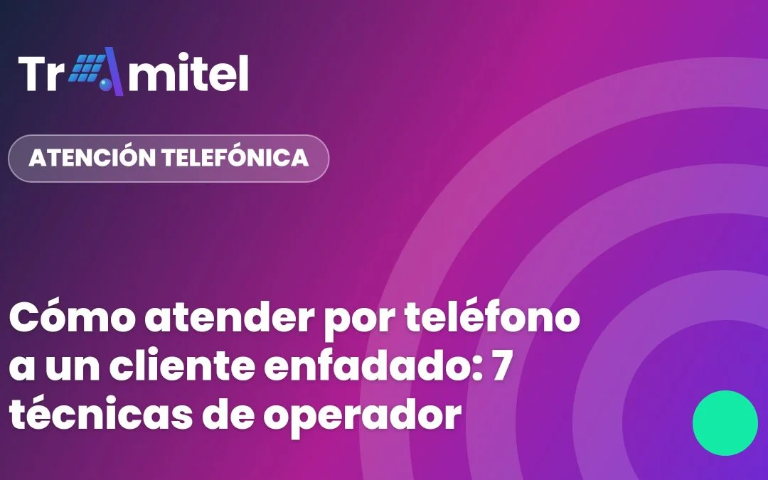 Cómo atender por teléfono a un cliente enfadado: 7 técnicas de operador